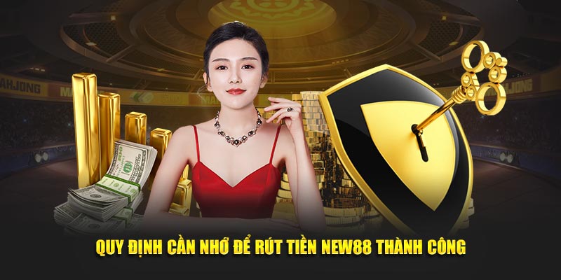 Quy định cần nhớ để rút tiền New88 thành công